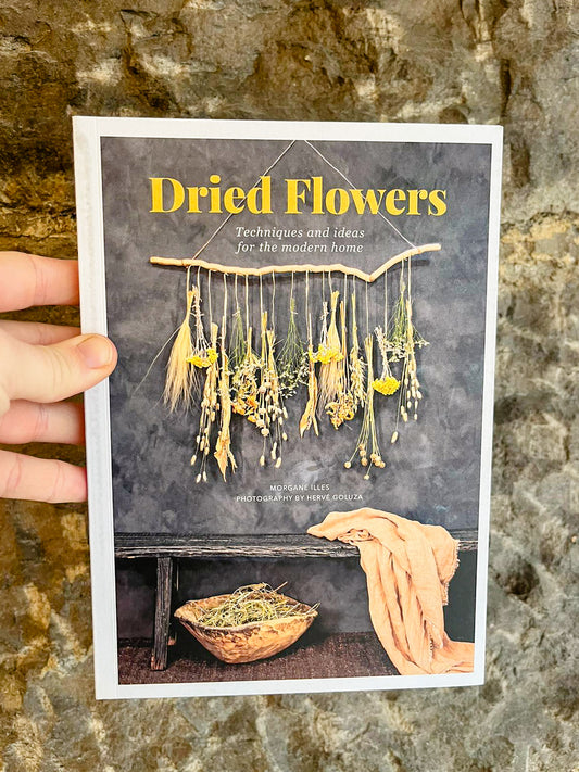Dried Flowers: Techniques and Ideas For The Modern Home
